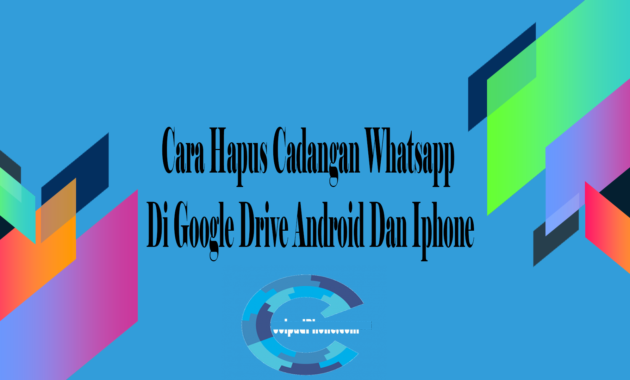 Cara Hapus Cadangan Whatsapp Di Google Drive Android Dan Iphone