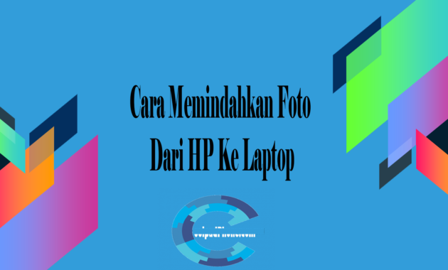 Cara Memindahkan Foto Dari HP Ke Laptop