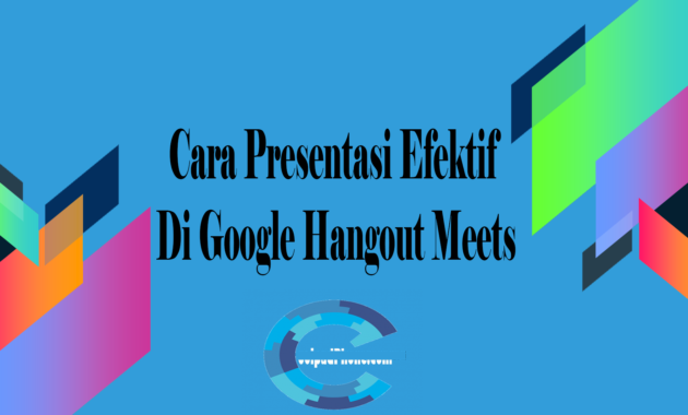 Cara Presentasi Efektif Di Google Hangout Meets