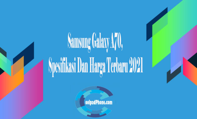 Samsung Galaxy A70, Spesifikasi Dan Harga Terbaru 2021