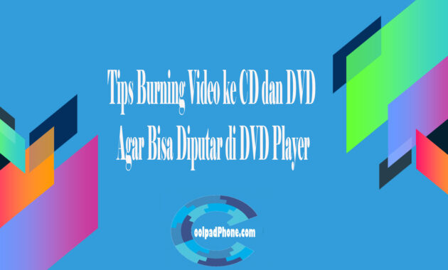 Tips Burning Video ke CD dan DVD Agar Bisa Diputar di DVD Player
